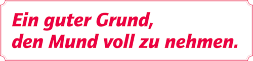 Ein guter Grund, den Mund voll zu nehmen.